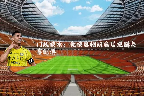 门线技术：竞技真相的底层逻辑与赛制博弈