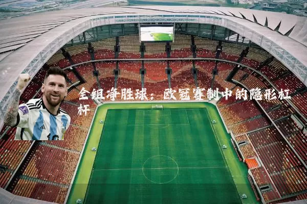 全组净胜球：欧冠赛制中的隐形杠杆