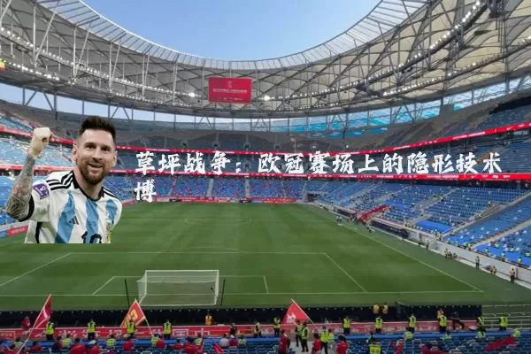 草坪战争：欧冠赛场上的隐形技术博弈