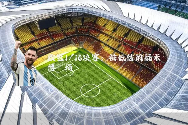 欧冠1/16决赛:被低估的战术博弈场